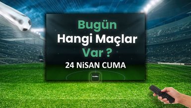 Bugünkü maçlar 24 Nisan Cuma | Bugün kimin maçı var, hangi kanalda?